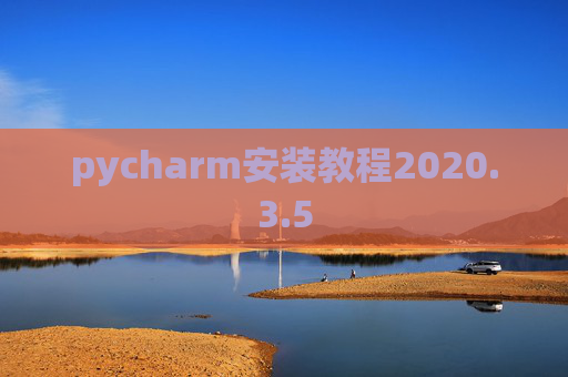 pycharm安装教程2020.3.5 pycharm安装教程2020.3.5